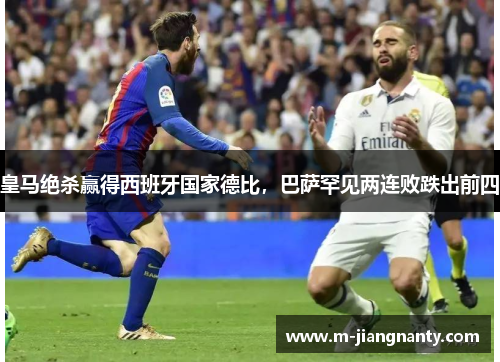 皇马绝杀赢得西班牙国家德比，巴萨罕见两连败跌出前四